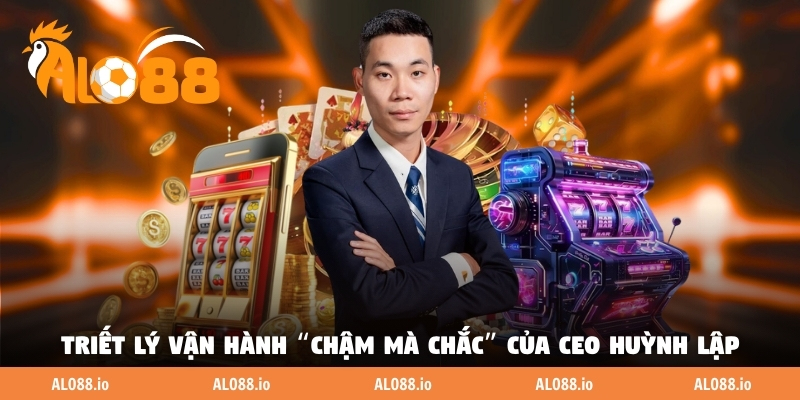 Triết lý vận hành “chậm mà chắc” của CEO Huỳnh Lập Triết lý vận hành “chậm mà chắc” của CEO Huỳnh Lập
