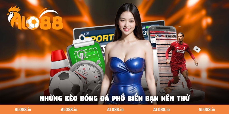Những kèo bóng đá phổ biến bạn nên thử