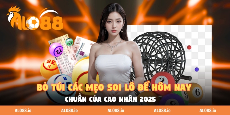 Bỏ Túi Các Mẹo Soi Lô Đề Hôm Nay Chuẩn Của Cao Nhân 2025