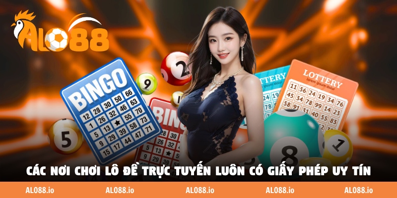 Các nơi chơi lô đề trực tuyến luôn có giấy phép uy tín Các nơi chơi lô đề trực tuyến luôn có giấy phép uy tín