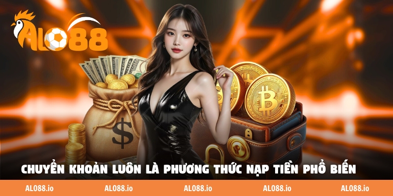 Chuyển khoản ngân hàng luôn là phương thức nạp tiền phổ biến Chuyển khoản ngân hàng luôn là phương thức nạp tiền phổ biến