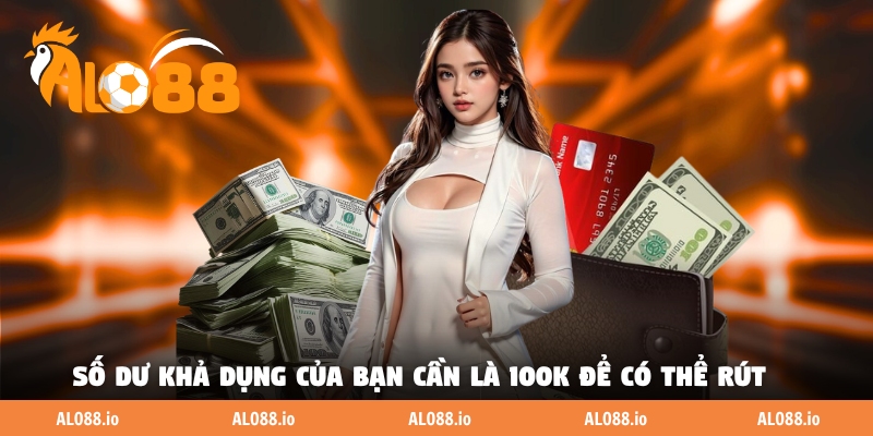 Số dư khả dụng của bạn cần là 100K để có thể rút Số dư khả dụng của bạn cần là 100K để có thể rút