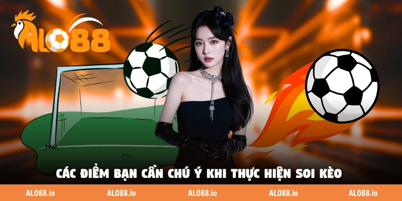 Các điểm bạn cần chú ý khi thực hiện soi kèo Các điểm bạn cần chú ý khi thực hiện soi kèo