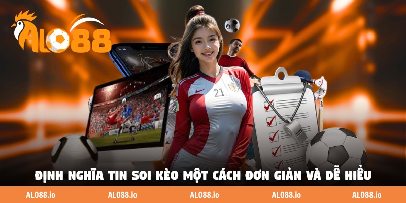 Định nghĩa tin soi kèo một cách đơn giản và dễ hiểu Định nghĩa tin soi kèo một cách đơn giản và dễ hiểu