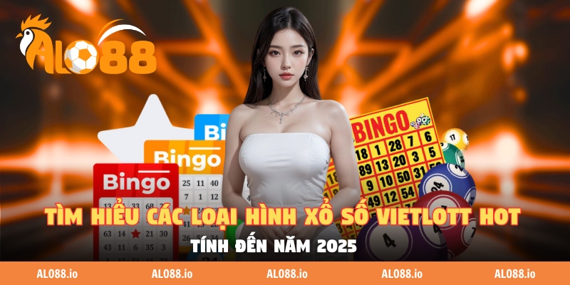  Tìm Hiểu Các Loại Hình Xổ Số Vietlott Hot Tính Đến Năm 2025