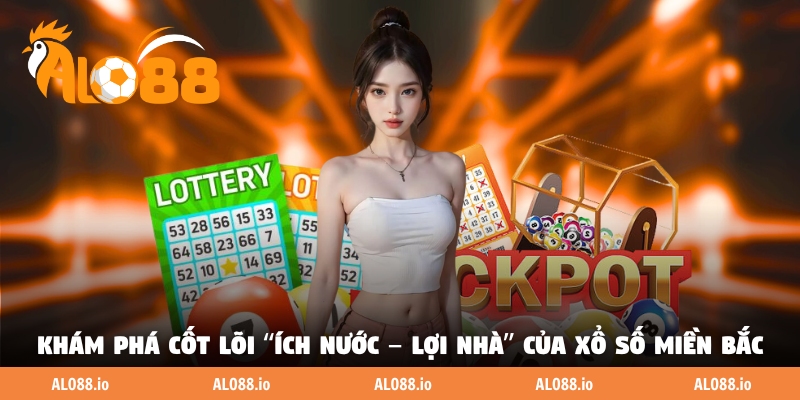 Khám phá cốt lõi “Ích nước – Lợi nhà” của xổ số miền Bắc Khám phá cốt lõi “Ích nước – Lợi nhà” của xổ số miền Bắc